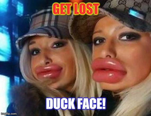 Duck Face Chicks Meme | GET LOST DUCK FACE! | image tagged in memes,duck face chicks | made w/ Imgflip meme maker