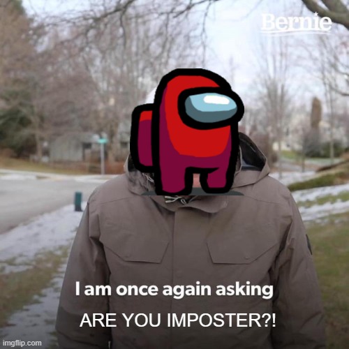 Bernie I Am Once Again Asking For Your Support | ARE YOU IMPOSTER?! | image tagged in memes,bernie i am once again asking for your support | made w/ Imgflip meme maker