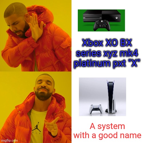 Microsoft is bad | Xbox XO BX series xyz mk4 platinum pxt "X"; A system with a good name | image tagged in memes,drake hotline bling,xbox vs ps4,xbox is trash,ps5,xbox x | made w/ Imgflip meme maker