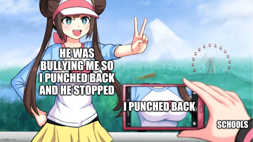 ok this is actually a repost | HE WAS BULLYING ME SO I PUNCHED BACK AND HE STOPPED; I PUNCHED BACK; SCHOOLS | image tagged in anime boobs | made w/ Imgflip meme maker