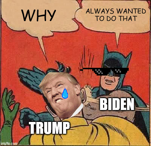 Batman Slapping Robin | WHY; ALWAYS WANTED TO DO THAT; BIDEN; TRUMP | image tagged in memes,batman slapping robin | made w/ Imgflip meme maker