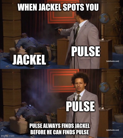 Who Killed Hannibal Meme | WHEN JACKEL SPOTS YOU; PULSE; JACKEL; PULSE; PULSE ALWAYS FINDS JACKEL BEFORE HE CAN FINDS PULSE | image tagged in memes,who killed hannibal | made w/ Imgflip meme maker