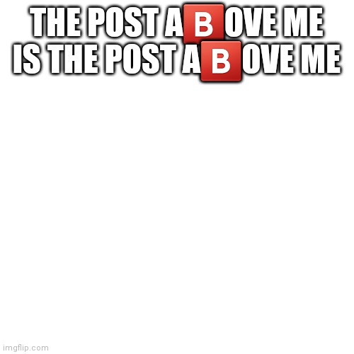 Image Title | THE POST A🅱️OVE ME IS THE POST A🅱️OVE ME | image tagged in image tags | made w/ Imgflip meme maker