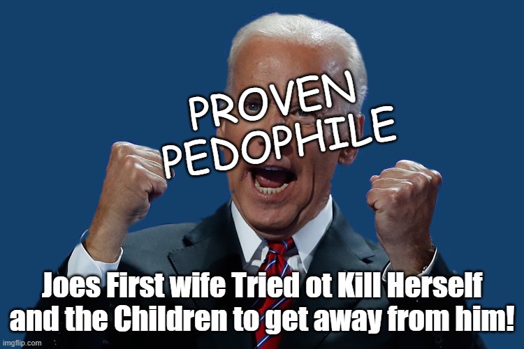 PROVEN PEDOPHILE Joes First wife Tried ot Kill Herself and the Children to get away from him! | made w/ Imgflip meme maker