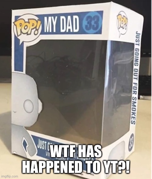 WTF HAS HAPPENED TO YT?! | made w/ Imgflip meme maker