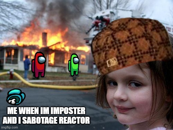 among us | ME WHEN IM IMPOSTER AND I SABOTAGE REACTOR | image tagged in there is one impostor among us | made w/ Imgflip meme maker