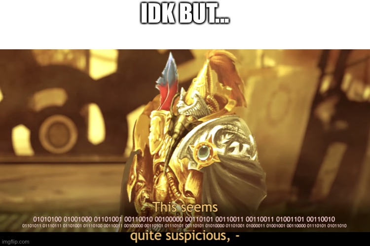 This seems quite suspicious | IDK BUT... | image tagged in this seems quite suspicious | made w/ Imgflip meme maker