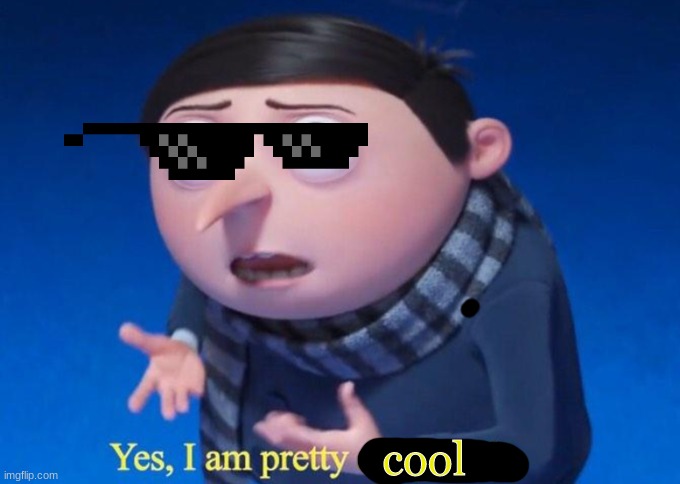 Yes, I am pretty despicable | cool | image tagged in yes i am pretty despicable | made w/ Imgflip meme maker