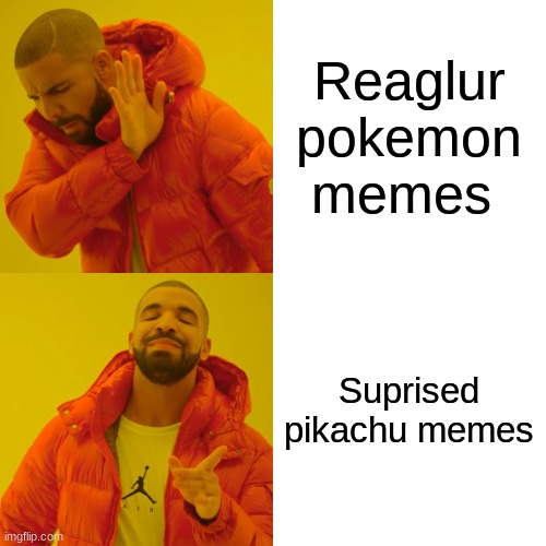 Drake Hotline Bling Meme | Reaglur pokemon memes Suprised pikachu memes | image tagged in memes,drake hotline bling | made w/ Imgflip meme maker