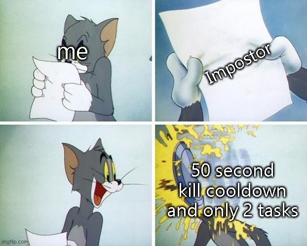 those servers | Impostor; me; 50 second kill cooldown and only 2 tasks | image tagged in tom and jerry custard pie | made w/ Imgflip meme maker
