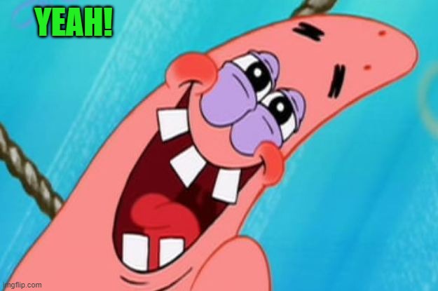 patrick star | YEAH! | image tagged in patrick star | made w/ Imgflip meme maker