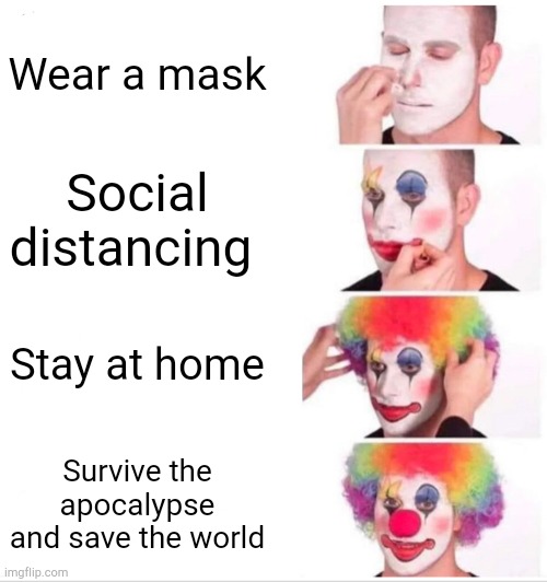 Save the world | Wear a mask; Social distancing; Stay at home; Survive the apocalypse and save the world | image tagged in memes,clown applying makeup,world,pandemic,apocalypse,mask | made w/ Imgflip meme maker