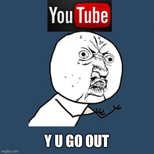 IM FREAKING OUT | Y U GO OUT | image tagged in memes,y u no,youtube | made w/ Imgflip meme maker