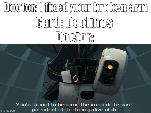 d e c l i n e | Card: Declines; Doctor: I fixed your broken arm; Doctor: | image tagged in card declines | made w/ Imgflip meme maker