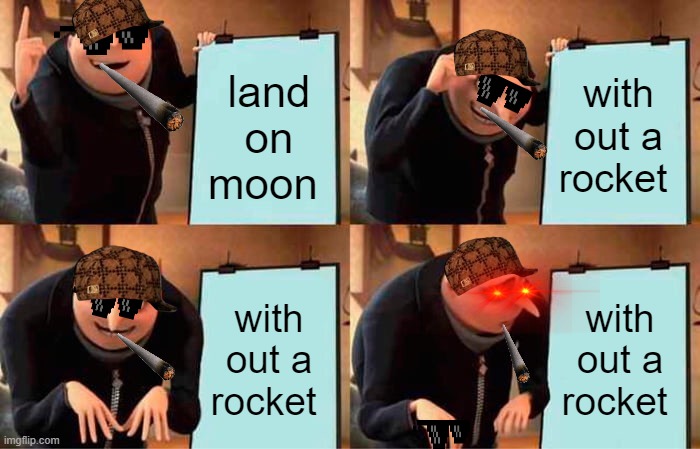 Gru's Plan | land on moon; with out a rocket; with out a rocket; with out a rocket | image tagged in memes,gru's plan | made w/ Imgflip meme maker