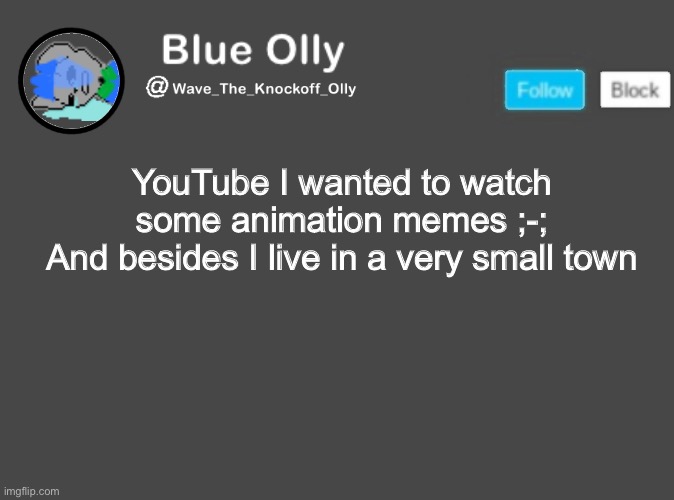 S | YouTube I wanted to watch some animation memes ;-;
And besides I live in a very small town | image tagged in wave s announcement template | made w/ Imgflip meme maker