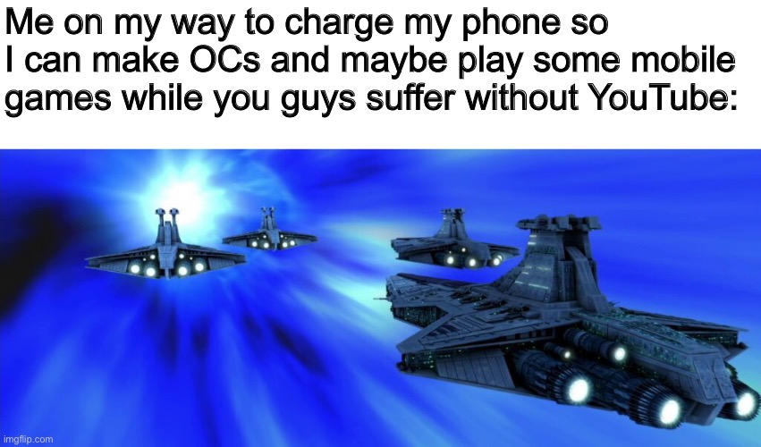 Gotta run, NOW! | Me on my way to charge my phone so I can make OCs and maybe play some mobile games while you guys suffer without YouTube: | made w/ Imgflip meme maker