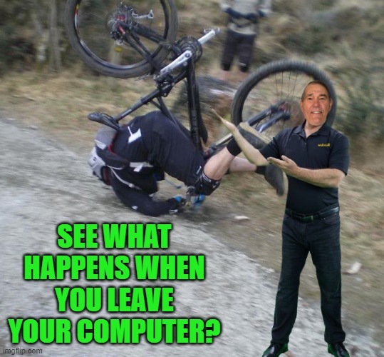SEE WHAT HAPPENS WHEN YOU LEAVE YOUR COMPUTER? | made w/ Imgflip meme maker
