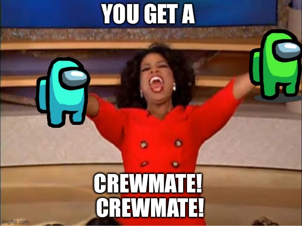 WHY | YOU GET A; CREWMATE! 
CREWMATE! | image tagged in memes,oprah you get a | made w/ Imgflip meme maker
