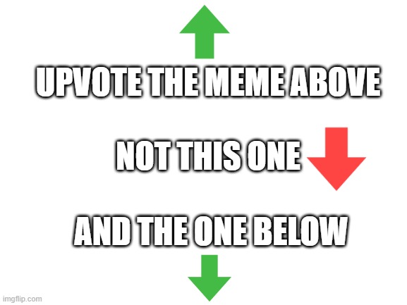 listen to this | UPVOTE THE MEME ABOVE; NOT THIS ONE; AND THE ONE BELOW | image tagged in blank white template,just do it,do it | made w/ Imgflip meme maker
