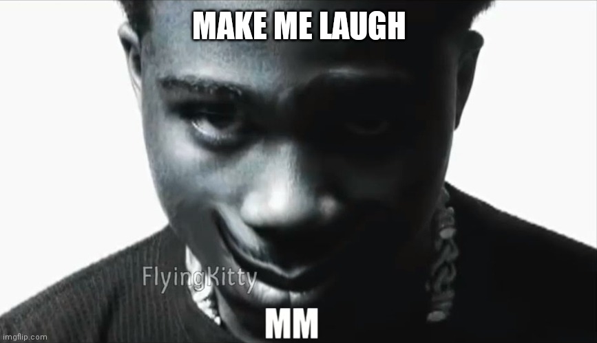 E | MAKE ME LAUGH | made w/ Imgflip meme maker