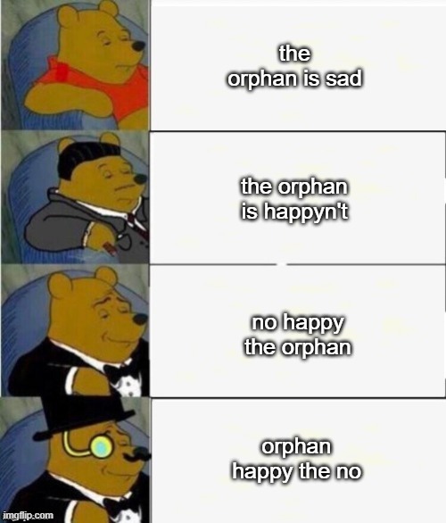 orphan | the orphan is sad; the orphan is happyn't; no happy the orphan; orphan happy the no | image tagged in tuxedo winnie the pooh 4 panel,memes | made w/ Imgflip meme maker