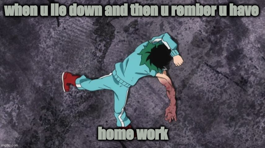 My Hero Academia | when u lie down and then u rember u have; home work | image tagged in my hero academia | made w/ Imgflip meme maker