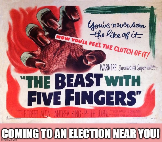hand recount | COMING TO AN ELECTION NEAR YOU! | image tagged in the beast with five fingers | made w/ Imgflip meme maker