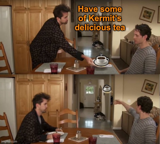 Dennis Throwing Plate | ☕️ ☕️ Have some of Kermit’s delicious tea | image tagged in dennis throwing plate | made w/ Imgflip meme maker