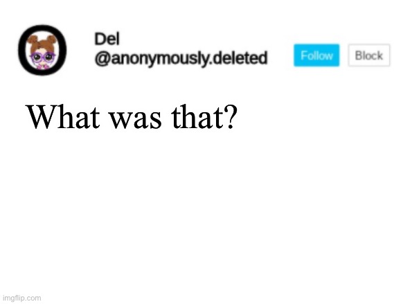 Del Announcement | What was that? | image tagged in del announcement | made w/ Imgflip meme maker