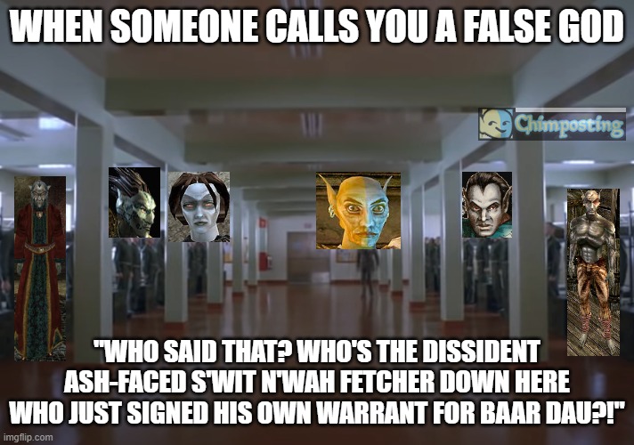 Drill Instructor Vivec does not tolerate dissent | WHEN SOMEONE CALLS YOU A FALSE GOD; "WHO SAID THAT? WHO'S THE DISSIDENT ASH-FACED S'WIT N'WAH FETCHER DOWN HERE WHO JUST SIGNED HIS OWN WARRANT FOR BAAR DAU?!" | image tagged in video games,elder scrolls | made w/ Imgflip meme maker
