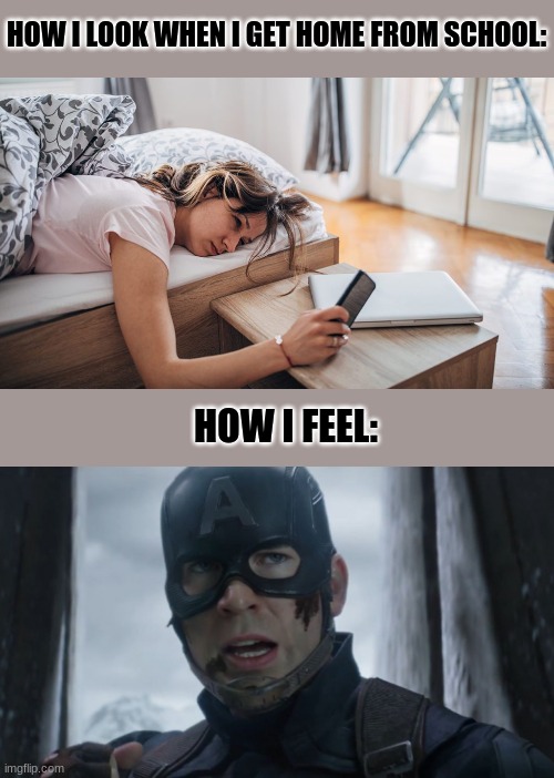 True story | HOW I LOOK WHEN I GET HOME FROM SCHOOL:; HOW I FEEL: | image tagged in memes,marvel,school,tired,captain america | made w/ Imgflip meme maker