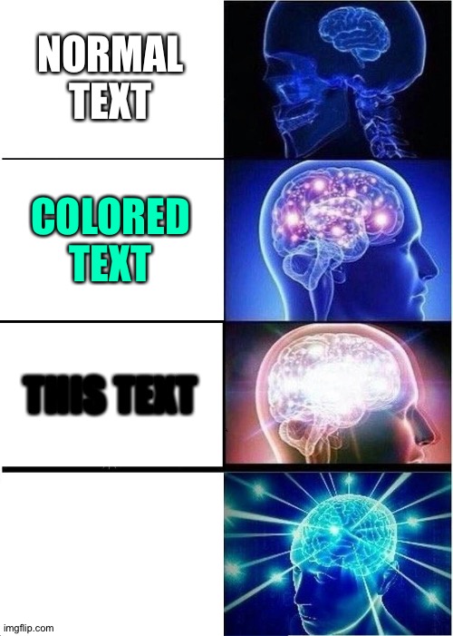 Expanding Brain | NORMAL TEXT; COLORED TEXT; THIS TEXT; THIS TEXT | image tagged in memes,expanding brain | made w/ Imgflip meme maker