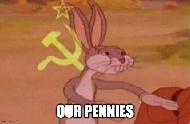 our | OUR PENNIES | image tagged in our | made w/ Imgflip meme maker