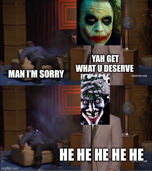 Who Killed Hannibal | YAH GET WHAT U DESERVE; MAN I’M SORRY; HE HE HE HE HE | image tagged in memes,who killed hannibal | made w/ Imgflip meme maker