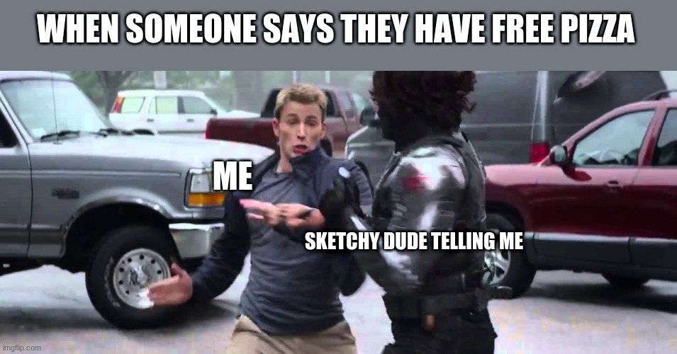WHEN SOMEONE SAYS THEY HAVE FREE PIZZA; ME; SKETCHY DUDE TELLING ME | image tagged in memes,captain america,winter soldier,marvel,pizza | made w/ Imgflip meme maker
