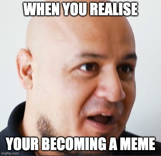 "That Guy" | WHEN YOU REALISE; YOUR BECOMING A MEME | image tagged in that guy | made w/ Imgflip meme maker