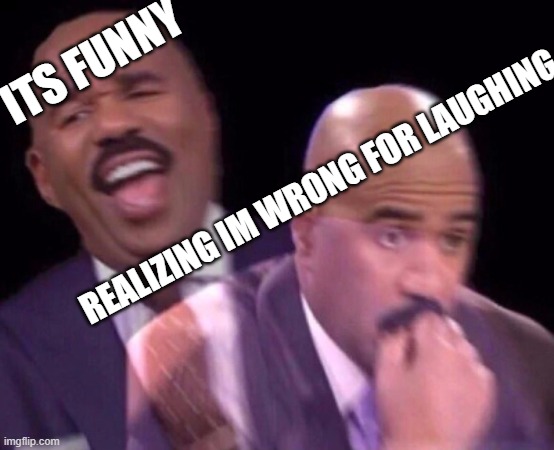 Steve Harvey Laughing Serious | ITS FUNNY REALIZING IM WRONG FOR LAUGHING | image tagged in steve harvey laughing serious | made w/ Imgflip meme maker