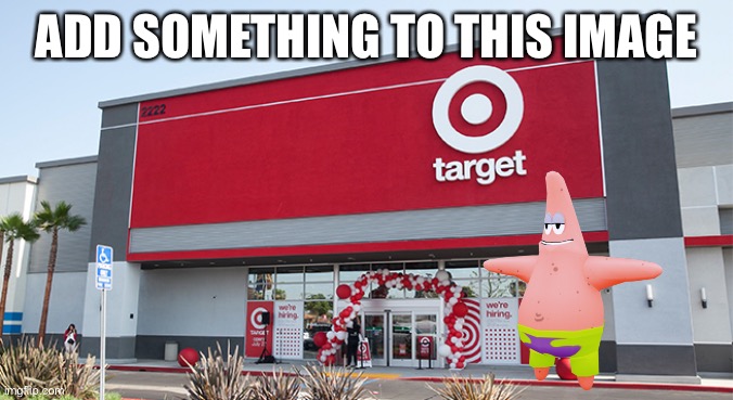 T Pose Patrick starts his shopping day at target, til something happens | ADD SOMETHING TO THIS IMAGE | image tagged in target | made w/ Imgflip meme maker
