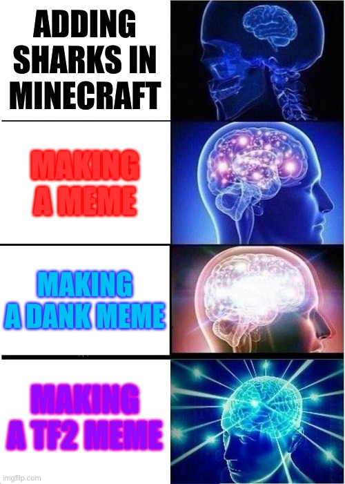 tf2 is back | ADDING SHARKS IN MINECRAFT; MAKING A MEME; MAKING A DANK MEME; MAKING A TF2 MEME | image tagged in memes,expanding brain | made w/ Imgflip meme maker