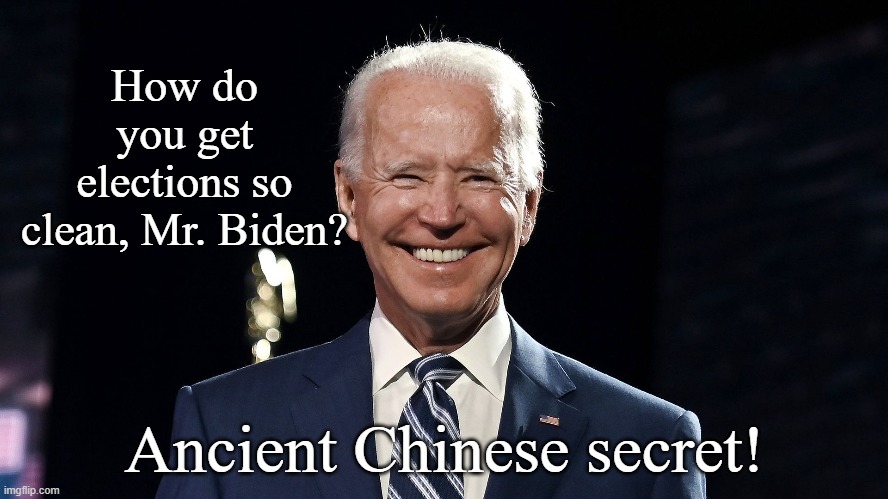 Ancient Chinese Secret | How do you get elections so clean, Mr. Biden? Ancient Chinese secret! | image tagged in biden smiles,chinese secret,calgon,election fraud,absentee ballots | made w/ Imgflip meme maker