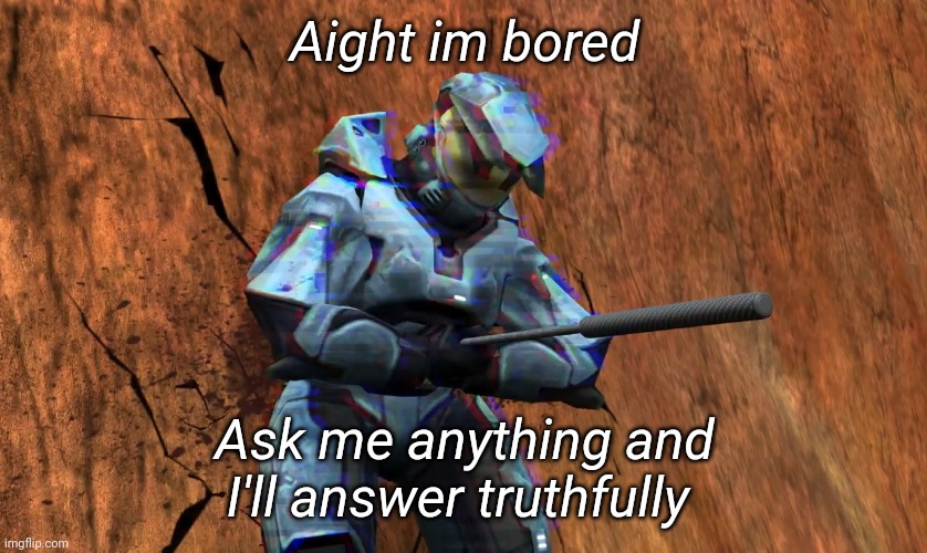 Aight im bored; Ask me anything and I'll answer truthfully | image tagged in memoriesofchurch | made w/ Imgflip meme maker