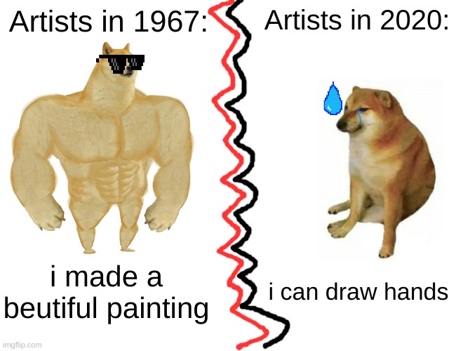 artists | Artists in 1967:; Artists in 2020:; i made a beutiful painting; i can draw hands | image tagged in memes,buff doge vs cheems | made w/ Imgflip meme maker