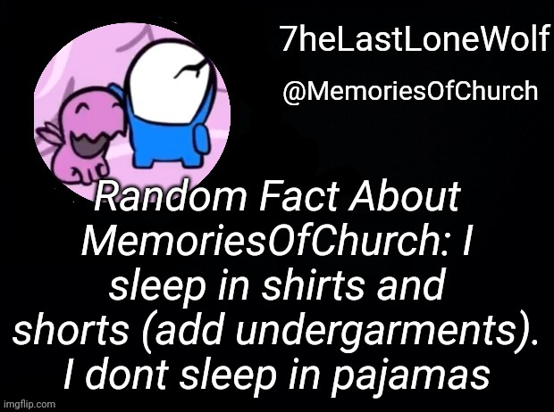 WinterTalon | Random Fact About MemoriesOfChurch: I sleep in shirts and shorts (add undergarments). I dont sleep in pajamas | image tagged in wintertalon | made w/ Imgflip meme maker