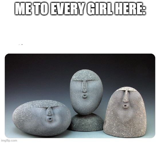 Oof stones | ME TO EVERY GIRL HERE: | image tagged in oof stones | made w/ Imgflip meme maker