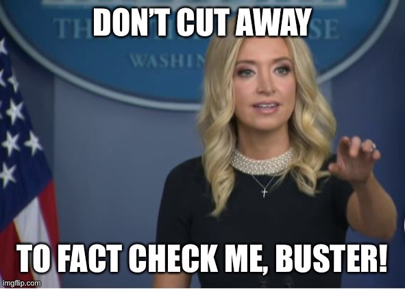 McEnany to Fox News | DON’T CUT AWAY; TO FACT CHECK ME, BUSTER! | image tagged in kayleigh mcenany,memes | made w/ Imgflip meme maker