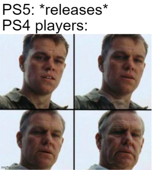 hey do you guys feel a generation old too? | image tagged in matt damon aging,ps5,ps4,consoles,next generation | made w/ Imgflip meme maker
