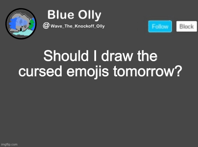 S | Should I draw the cursed emojis tomorrow? | image tagged in wave s announcement template | made w/ Imgflip meme maker