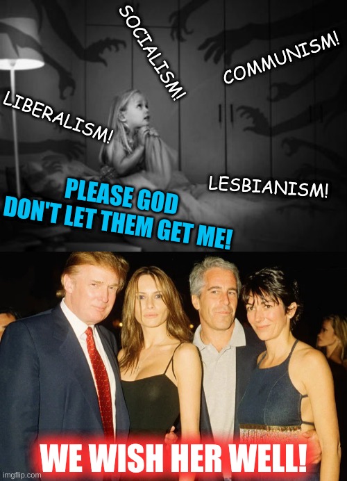 COMMUNISM! SOCIALISM! LIBERALISM! PLEASE GOD DON'T LET THEM GET ME! LESBIANISM! WE WISH HER WELL! | image tagged in boogeyman ghost scared of the dark,jeffrey epstein,donald trump,liberalism,lesbian,manipulation | made w/ Imgflip meme maker