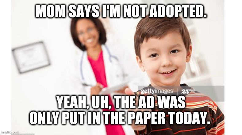 MOM SAYS I'M NOT ADOPTED. YEAH, UH, THE AD WAS ONLY PUT IN THE PAPER TODAY. | made w/ Imgflip meme maker